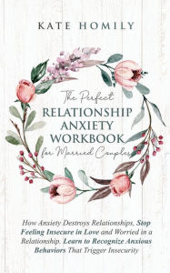 Title: The Perfect Relationship Anxiety Workbook for Married Couples, Author: Kate Homily