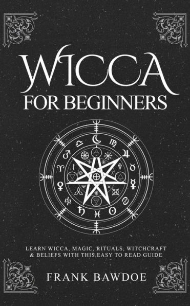 Wicca for Beginners: Learn Wicca, Magic, Rituals, Witchcraft and Beliefs with This Easy to Read Guide ? ??