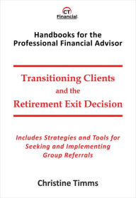 Title: Transitioning Clients and the Retirement Exit Decision: Includes strategies and tools for seeking and implementing group referrals, Author: Christine Timms