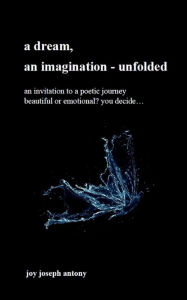 Title: a dream, an imagination - unfolded, Author: Joy Joseph Antony