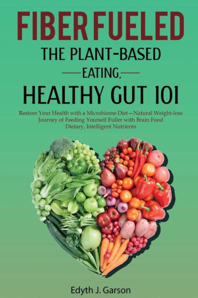 Fiber Fueled: The Plant-Based Eating, Healthy Gut 101