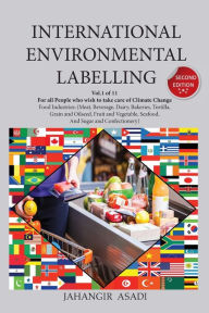 Title: International Environmental Labelling Vol.1 Food: For All People who wish to take care of Climate Change, Food Industries (Meat, Beverage, Dairy, Bakeries, Tortilla, Grain and Oilseed, Fruit and Vegetable, Seafood, And Sugar and Confectionery), Author: Jahangir Asadi