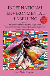 Title: International Environmental Labelling Vol.3 Fashion: For All Fashion & Textile Industries (Fashion Design, The Fashion System, Fashion Retailing, Marketing and Marchandizing, Textile Design and Production, Clothing and Textile Recycling), Author: Jahangir Asadi