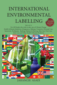 Title: International Environmental Labelling Vol.4 Health and Beauty: For All People who wish to take care of Climate Change, Health & Beauty Industries: (Fragrances, Makeup, Cosmetics, Personal Care, Sunscreen, Toothpaste, Bathing, Nailcare & Shaving, Skin C, Author: Jahangir Asadi