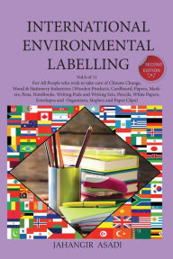 Title: International Environmental Labelling Vol.6 Stationery: For All People who wish to take care of Climate Change, Wood & Stationery Industries: (Wooden Products, Cardboard, Papers, Markers, Pens, NoteBooks. Writing Pads and Writing Sets, Pencils, White Pap, Author: Jahangir Asadi
