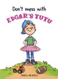 Title: Don't Mess with Edgar's Tutu, Author: Tania Newell