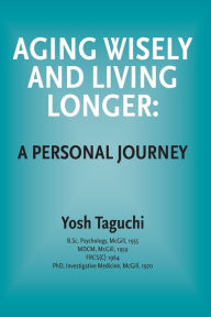 Title: Aging Wisely and Living Longer - A Personal Journey, Author: Dr. Yosh Taguchi