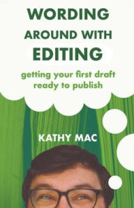 Title: Wording Around With Editing: Getting Your First Draft Ready to Publish, Author: Kathy Mac