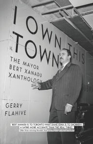 Title: I Own This Town: The Mayor Bert Xanadu Xanthology, Author: Gerry Flahive