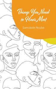 Title: Things You Need to Hear Most: A collection of poetry and notes rooted in self-love, Author: Samukele Ncube