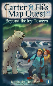 Title: Carter & Eli's Map Quest: Beyond the Icy Towers, Author: Kimberly Thornton