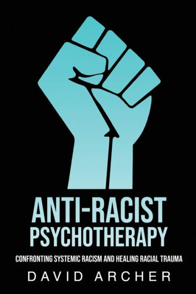 Anti-Racist Psychotherapy: Confronting Systemic Racism and Healing Racial Trauma