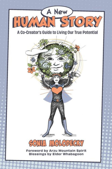 A New Human Story: Co-Creators Guide to Living Our True Potential