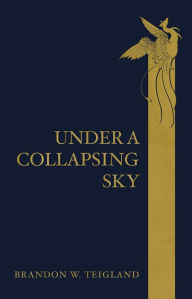 Title: Under a Collapsing Sky, Author: Brandon  W. Teigland