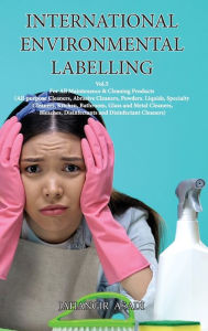 Title: International Environmental Labelling Vol.5 Cleaning: For All Maintenance & Cleaning Products (All-purpose Cleaners, Abrasive Cleaners, Powders. Liquids, Specialty Cleaners, Kitchen, Bathroom, Glass and Metal Cleaners, Bleaches, Disinfectants and, Author: Jahangir Asadi