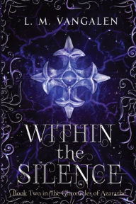 Title: Within The Silence: Book Two in The Chronicles of Azarathe, Author: Lisa Vangalen