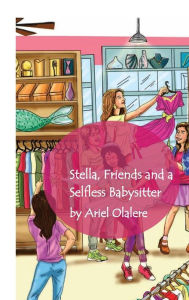 Title: Stella, Friends and a Selfless Babysitter: A tale of a wonderful Caregiver, Author: Ariel Olalere
