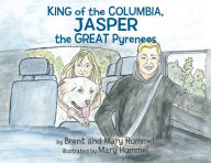 Title: King of the Columbia, JASPER the GREAT Pyrenees, Author: Brent and Mary Hummel