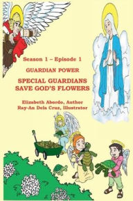 Title: Season 1 - Episode 1 - SPECIAL GUARDIANS SAVE GOD'S FLOWERS, Author: ELIZABETH ABORDO