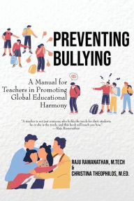 Title: Preventing Bullying: A Manual for Teachers in Promoting Global Educational Harmony, Author: Raju Ramanathan
