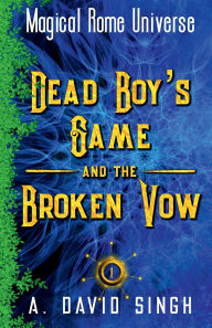 Title: Dead Boy's Game and The Broken Vow: Magical Rome Universe Book 1, Author: A. David Singh