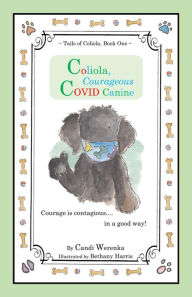 Title: Coliola, Courageous COVID Canine, Author: Candi Werenka