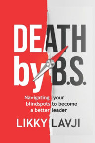 Title: Death by BS: Navigating Your Blind Spots to become a Better Leader, Author: Likky Lavji