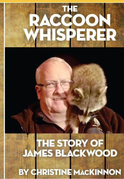 The Raccoon Whisperer: The Story of James Blackwood