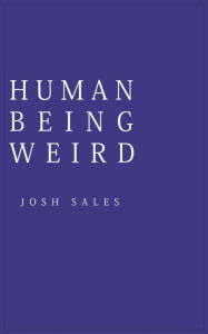 Title: Human Being Weird, Author: Josh Sales