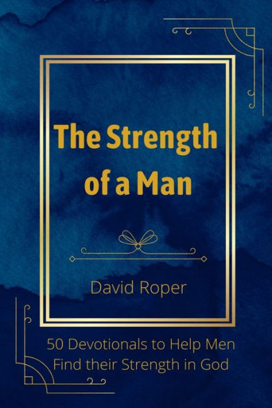 The Strength of a Man: 50 Devotionals to Help Men Find Their God