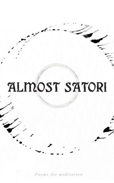Almost Satori: Poems for mediation