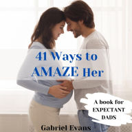 Title: 41 Ways to AMAZE Her: A Book for Expectant Dads, Author: Julie G Jackson