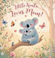 Title: Little Koala Loves Mom!: A Mother's Day Dream, Author: Nicole A Pigeon
