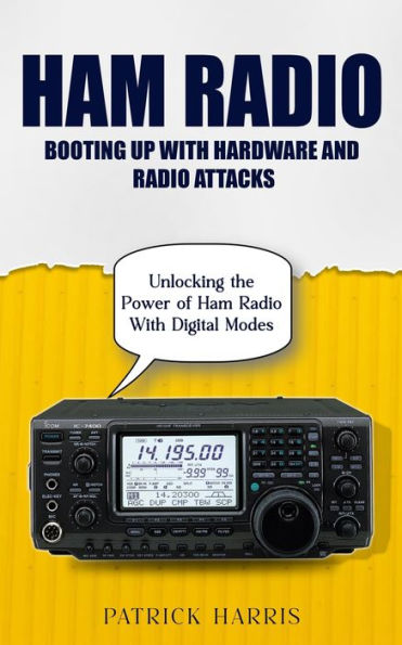 Ham Radio: Booting Up With Hardware and Radio Attacks (Unlocking the Power of Ham Radio With Digital Modes)