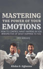 Mastering the Power of your Emotions: How to control what happens in you irrespective of what happens to you