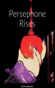Title: Persephone Rises, Author: Karina Lafayette