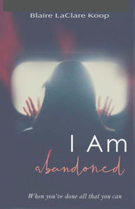 Title: I Am. abandoned, Author: Blaire Koop