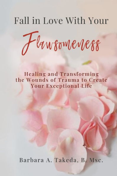 Fall Love With Your Flawsomeness: Healing and Transforming the Wounds of Trauma to Create Exceptional Life