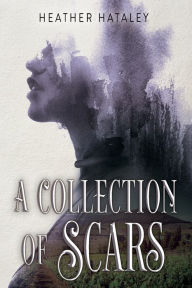 Title: A Collection of Scars, Author: Heather Hataley