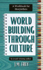 Worldbuilding Through Culture: A Workbook for Storytellers