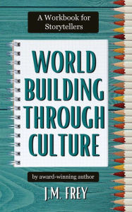 Title: Worldbuilding Through Culture, Author: J.M. Frey