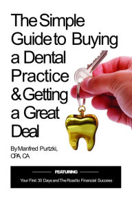 Title: The Simple Guide to Buying a Dental Practice & Getting a Great Deal, Author: Manfred Purtzki