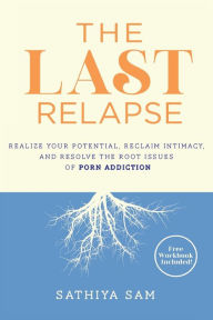 Free books on download The Last Relapse: Realize Your Potential, Reclaim Intimacy, and Resolve the Root Issues of Porn Addiction in English CHM ePub RTF