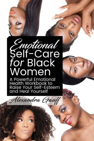 Emotional Self Care For Black Women A Powerful Emotional Health Workbook To Raise Your Self 