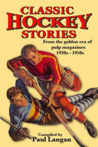 Title: Classic Hockey Stories: From the golden era of pulp magazines 1930s-1950s, Author: Paul Langan