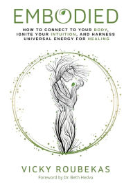 Title: Embodied: How to Connect to Your Body, Ignite Your Intuition, and Harness Universal Energy for Healing, Author: Vicky Roubekas