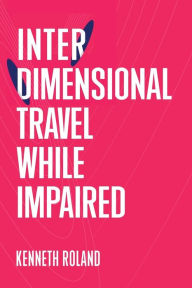 Title: Interdimensional Travel While Impaired, Author: Kenneth Roland