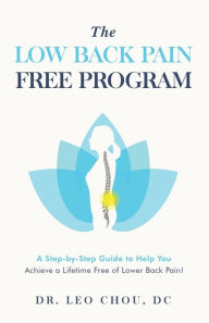 Title: The Low Back Pain-Free Program: A step-by-step guide to help you achieve a lifetime free of lower back pain!, Author: Leo Chou