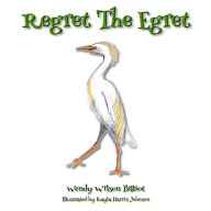 Title: Regret the Egret, Author: Wendy Wilson Billiot