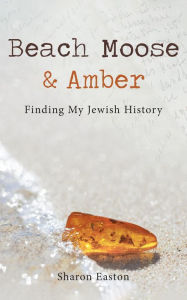 Title: Beach Moose & Amber: Finding My Jewish History, Author: Sharon Easton